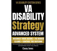 ADVANCED VA CLAIM STRATEGY: How to Align Evidence with 38 CFR Criteria, Maximize Your Disability Rating, and Win More Complex VA Claims (VA Disability System Series)