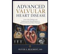Advanced Valvular Heart Disease: From Valve Biology and Cardiovascular Hemodynamics to Advanced Structural Heart Therapies