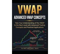 Advanced VWAP Concepts: Take Your Understanding of the VWAP to the Next Level with Advanced Trading Concepts and Practical Applications (The Complete VWAP Trading Series)