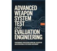 ADVANCED WEAPON SYSTEM TEST AND EVALUATION ENGINEERING: Performance Verification Modeling Validation and Operational Effectiveness Assessment