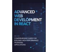 Advanced Web Development in React: Comprehensive Guide for Building High Performance Frontend Applications (Modern Software Engineering, Cloud & Embedded Systems Series)