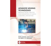 Advanced Welding Technologies: Bridging Theory, Practice, and Innovations in Fusion, Solid-State, and Beyond (Advanced Materials Processing and Manufacturing)
