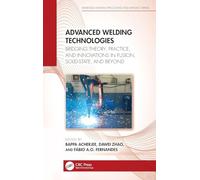 Advanced Welding Technologies: Bridging Theory, Practice, and Innovations in Fusion, Solid-State, and Beyond (Advanced Materials Processing and Manufacturing)
