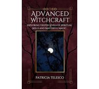 Advanced Witchcraft: Exploring Deeper Levels of Spiritual Skills and Masterful Magic