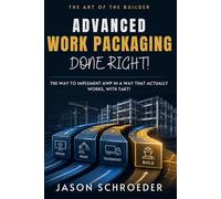 Advanced Work Packaging Done Right!: The Way to Implement AWP in a Way That Actually Works, with Takt! (The Art of the Builder)