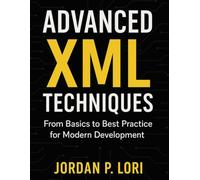 Advanced XML Techniques: From Basics to Best Practice for Modern Development (Programming Guide)