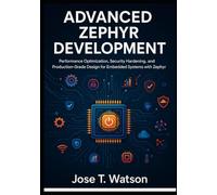 Advanced Zephyr Development: Performance Optimization, Security Hardening, and Production-Grade Design for Embedded Systems with Zephyr RTOS
