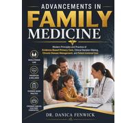 Advancements in Family Medicine: Modern Principles and Practice of Evidence-Based Primary Care, Clinical Decision-Making, Chronic Disease Management, and Patient-Centered Care