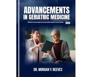 ADVANCEMENTS IN GERIATRIC MEDICINE: Effective, Proven Ways to Care for Older Adults in Your Practice
