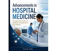 Advancements in Hospital Medicine: Principles and Practice of Diagnosis, Management & Care Delivery