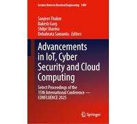 Advancements in IoT, Cyber Security and Cloud Computing: Select Proceedings of the 15th International Conference-CONFLUENCE 2025: 1489 (Lecture Notes in Electrical Engineering, 1489)