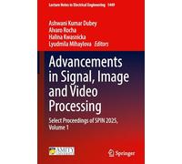 Advancements in Signal, Image and Video Processing: Select Proceedings of SPIN 2025, Volume 1: 1449 (Lecture Notes in Electrical Engineering, 1449)