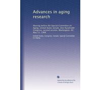 Advances in aging research: Hearing before the Special Committee on Aging, United States Senate, One Hundredth Congress, second session, Washington, DC, May 11, 1988