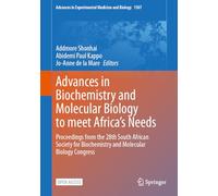 Advances in Biochemistry and Molecular Biology to meet Africa´s Needs: Proceedings from the 28th South African Society for Biochemistry and Molecular ... in Experimental Medicine and Biology, 1507)