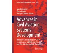 Advances in Civil Aviation Systems Development: International Workshop of ACASD on Joint Event in West Lafayette, USA and Kyiv, Ukraine on March ... 1418 (Lecture Notes in Networks and Systems)