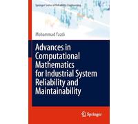 Advances in Computational Mathematics for Industrial System Reliability and Maintainability (Springer Series in Reliability Engineering)