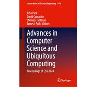 Advances in Computer Science and Ubiquitous Computing: Proceedings of CSA 2024: 1416 (Lecture Notes in Electrical Engineering)