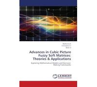 Advances in Cubic Picture Fuzzy Soft Matrices: Theories & Applications: Exploring Mathematical Models and Decision-Making Frameworks