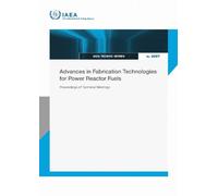 Advances in Fabrication Technologies for Power Reactor Fuels: Proceedings of Technical Meetings (IAEA TECDOC SERIES)