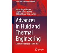 Advances in Fluid and Thermal Engineering: Select Proceedings of FLAME 2024 (Lecture Notes in Mechanical Engineering)