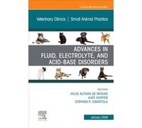 Advances in Fluid, Electrolyte, and Acid-Base Disorders, An Issue of Veterinary Clinics of North America: Small Animal Practice (Volume 56-1) (The Clinics: Veterinary Medicine, Volume 56-1)
