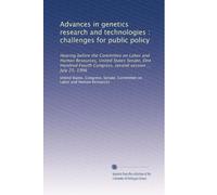 Advances in genetics research and technologies : challenges for public policy: Hearing before the Committee on Labor and Human Resources, United ... Congress, second session ... July 25, 1996