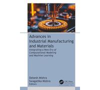 Advances in Industrial Manufacturing and Materials: Integrating a New Era of Computational Modeling and Machine Learning