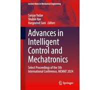 Advances in Intelligent Control and Mechatronics: Select Proceedings of the 5th International Conference, MEMAT 2024 (Lecture Notes in Mechanical Engineering)