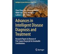 Advances in Intelligent Disease Diagnosis and Treatment: Research Papers in Honour of Prof. Janusz Kacprzyk for Invaluable Contributions: 259 (Intelligent Systems Reference Library, 259)