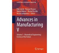 Advances in Manufacturing V: Volume 5 - Biomedical Engineering: Factory of the Future (Lecture Notes in Mechanical Engineering)