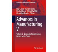 Advances in Manufacturing V: Volume 5 - Biomedical Engineering: Factory of the Future (Lecture Notes in Mechanical Engineering)