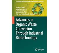 Advances in Organic Waste Conversion Through Industrial Biotechnology (Sustainable Environmental Waste Management Strategies)