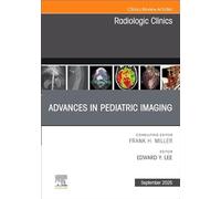 Advances in Pediatric Imaging, An Issue of Radiologic Clinics of North America (Volume 63-5) (The Clinics: Radiology, Volume 63-5)