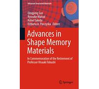 Advances in Shape Memory Materials: In Commemoration of the Retirement of Professor Hisaaki Tobushi: 73 (Advanced Structured Materials)