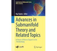 Advances in Submanifold Theory and Related Topics: In Honor of Marcos Dajczer on his 75th Birthday (Latin American Mathematics Series)
