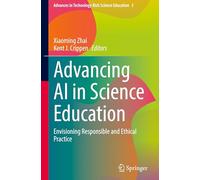 Advancing AI in Science Education: Envisioning Responsible and Ethical Practice: 3 (Advances in Technology-Rich Science Education, 3)