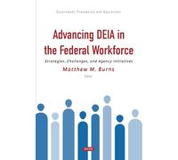 Advancing DEIA in the Federal Workforce: Strategies, Challenges, and Agency Initiatives (Government Procedures and Operations)
