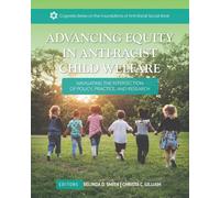 Advancing Equity in Anti-Racist Child Welfare: Navigating the Intersection of Policy, Practice, and Research