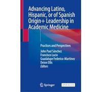 Advancing Latino, Hispanic, or of Spanish Origin+ Leadership in Academic Medicine: Practices and Perspectives
