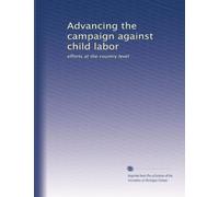 Advancing the campaign against child labor: efforts at the country level: Volume 4