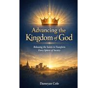 Advancing the Kingdom of God: Releasing the Saints to Transform Every Sphere of Society
