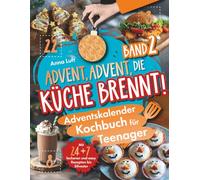 Advent, Advent, die Küche brennt! Das coole Adventskalender-Kochbuch für Teenager (Band 2) | Mit 24 + 7 leckeren und easy Rezepten bis Silvester