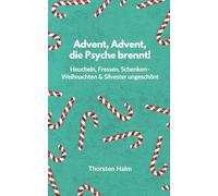 Advent, Advent, die Psyche brennt!: Heucheln, Fressen, Schenken - Weihnachten & Silvester ungeschönt