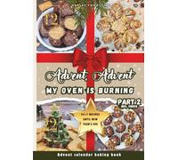 Advent, Advent, my oven is burning! - Part 2: The cool Advent calendar baking book for the whole family, teenagers and students | 24+7 delicious ... pre-Christmas period until New Year's Eve!