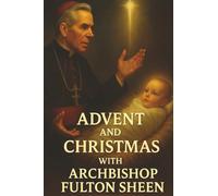 Advent and Christmas with Archbishop Fulton J. Sheen: A Devotional Journey of Waiting, Welcoming, and Living the Mystery: 5 (The Sheen Mission Series ... Journeys with Archbishop Fulton J. Sheen)