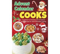 Advent Calendar For Cooks: Countdown to Christmas with 24 Sweet & Savory Recipes for Joyful December Cooking
