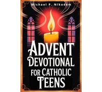 Advent Devotional for Catholic Teens: 3-Minute Morning and Evening Prayer Moments to Gain Energy, Relieve Stress, and Prepare for an Awesome Christmas