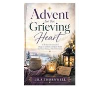 Advent For The Grieving Heart: A 31 Day Devotional of Hope Comfort and Quiet Faith for Those Facing a Hard Christmas
