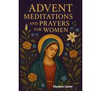 Advent Meditations and Prayers for Women: A Christmas Devotional with Bible Readings, Reflections, and Prayers to Help Women Find Peace, Joy, and Faith This Advent Season.
