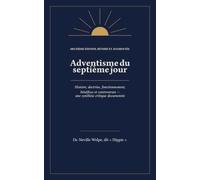 Adventisme du septième jour: Histoire, doctrine, fonctionnement, bénéfices et controverses, étude documentée complète